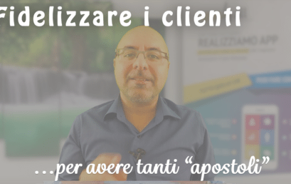 Fidelizzare i clienti per avere tanti “apostoli”