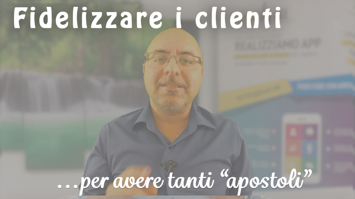 Fidelizzare i clienti per avere tanti “apostoli”